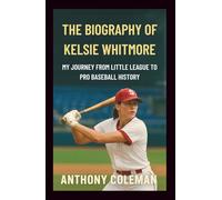 The Biography Of Kelsie Whitmore: Breaking Barriers and Shattering Limits - My Journey from Little League to Pro Baseball History