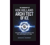 THE BIOGRAPHY OF KEN HOLLAND: Architect of Ice - The Quiet Genius Who Rebuilt the NHL, One Dynasty at a Time