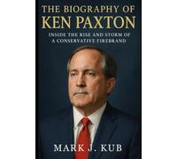 The Biography of Ken Paxton: Inside the Rise and Storm of a Conservative Firebrand