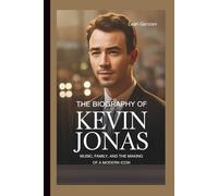 THE BIOGRAPHY OF KEVIN JONAS: Music, Family, and the Making of a Modern Icon