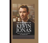 THE BIOGRAPHY OF KEVIN JONAS: Music, Family, and the Making of a Modern Icon
