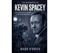 The Biography of Kevin Spacey: He Looked Into the Camera and We Never Looked Away