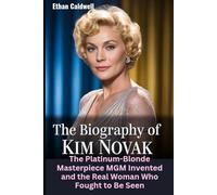 The Biography of Kim Novak: The Platinum-Blonde Masterpiece MGM Invented and the Real Woman Who Fought to Be Seen