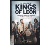THE BIOGRAPHY OF KINGS OF LEON: The Journey, Legacy, and the Making of a Modern Rock Dynasty