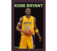 THE BIOGRAPHY OF KOBE BRYANT: THE LIFE AND LEGACY OF KOBE BRYANT