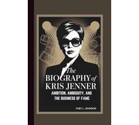 THE BIOGRAPHY OF KRIS JENNER AMBITION, AMBIGUITY, AND THE BUSINESS OF FAME