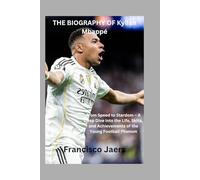 THE BIOGRAPHY OF Kylian Mbappé: From Speed to Stardom - A Deep Dive into the Life, Skills, and Achievements of the Young Football Phenom (The rising of young strikers in the world of football)