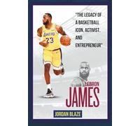 The biography of LeBron James Beyond the game: The Legacy of a Basketball Icon, Activist, and Entrepreneur