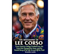 The Biography of Lee Corso: From Coach to College Football Icon, the Voice that Changed the Game, and the Untold Story of His Life On and Off the Field