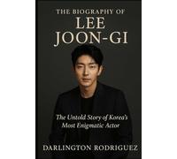 The Biography of Lee Joon-gi: The Untold Story of Korea's Most Enigmatic Actor