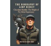 THE BIOGRAPHY OF LIMP BIZKIT: Chocolate Starfish: The Height of Nu Metal Supremacy