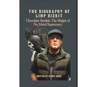 THE BIOGRAPHY OF LIMP BIZKIT: Chocolate Starfish: The Height of Nu Metal Supremacy