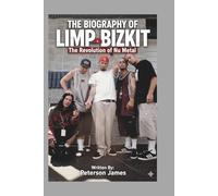 THE BIOGRAPHY OF LIMP BIZKIT: The Revolution of Nu Metal