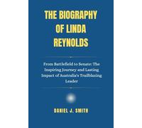 The Biography Of Linda Reynolds: From Battlefield to Senate: The Inspiring Journey and Lasting Impact of Australia's Trailblazing Leader (Legacy of Leadership: The Politician Biography Series)