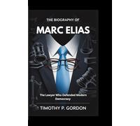THE BIOGRAPHY OF MARC ELIAS: The Lawyer Who Defended Modern Democracy