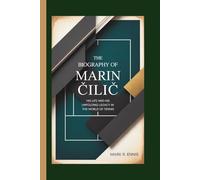THE BIOGRAPHY OF MARIN ČILIĆ: His Life and His Unfolding Legacy in the World of Tennis