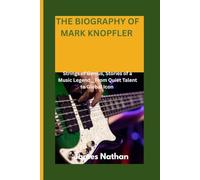 THE BIOGRAPHY OF MARK KNOPFLER: Strings of Genius, Stories of a Music Legend__From Quiet Talent to Global Icon