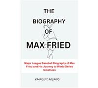 THE BIOGRAPHY OF MAX FRIED: Major League Baseball Biography of Max Fried and His Journey to World Series Greatness