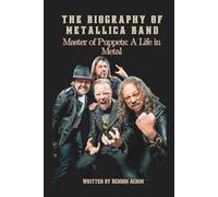 THE BIOGRAPHY OF METALLICA BAND: Master of Puppets: A Life in Metal