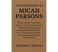 The Biography Of Micah Parsons: How A Small - Town Kid Rose To Penn State Glory, Dominated In Dallas, And Signed The Biggest Deal In Packers History All While Redefining NFL Defense