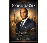 The Biography of Michael Lee-Chin: Building Legacy: Business, Philanthropy, and the Power of Purpose (Black American Billionaires and Their Motivational Stories)