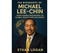 The Biography Of Michael Lee Chin: From Humble Beginnings To Global Wealth And Influence