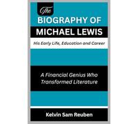 The biography of Michael Lewis: His Early Life, Education and Career: A Financial Genius Who Transformed Literature