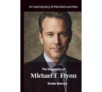 The biography of Michael T. Flynn: An inspiring story of Patriotism and Faith