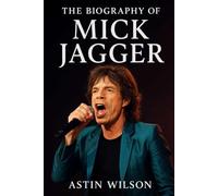 The Biography of Mick Jagger: Music, Mayhem, and the Myth of a Rock God