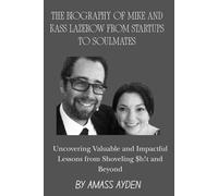 THE BIOGRAPHY OF MIKE AND KASS LAZEROW FROM STARTUPS TO SOULMATES: Uncovering Valuable and Impactful Lessons from Shoveling $h!t and Beyond