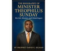 The Biography of Minister Theophilus Sunday: His Life, Ministry, and Global Impact