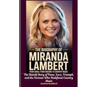 The Biography of Miranda Lambert: From Small-Town Dreams to Country Music: The Untold Story of Fame, Love, Triumph, and the Woman Who Redefined Country Music