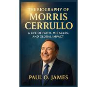 The Biography of Morris cerullo: A life of faith, Miracle and Global Impact