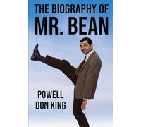 The Biography of Mr. Bean: The Man Who Made the World Laugh Without Saying a Word