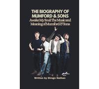 THE BIOGRAPHY OF MUMFORD & SONS: Awake My Soul: The Music and Meaning of Mumford & Sons