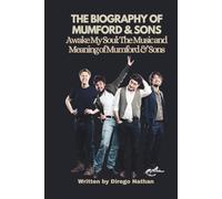 THE BIOGRAPHY OF MUMFORD & SONS: Awake My Soul: The Music and Meaning of Mumford & Sons