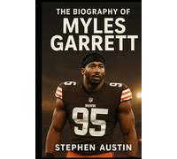 The Biography of Myles Garrett: The Art, Heart, and Hustle of an NFL Superstar