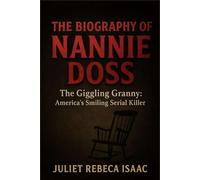 THE BIOGRAPHY OF NANNIE DOSS: The Giggling Granny: America’s Smiling Serial Killer