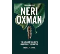 THE BIOGRAPHY OF NERI OXMAN: The Designer Who Drew Innovation from Nature