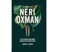 THE BIOGRAPHY OF NERI OXMAN: The Designer Who Drew Innovation from Nature