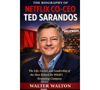 The Biography of Netflix Co-CEO Ted Sarandos: The Life, Career, and Leadership of the Man Behind the World’s Leading Streaming Company