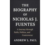 THE BIOGRAPHY OF NICHOLAS J. FUENTES: A Journey through Faith, Politics, and Controversy