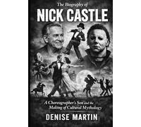 The Biography of Nick Castle: A Choreographer's Son and the Making of Cultural Mythology