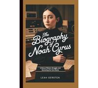 THE BIOGRAPHY OF NOAH CYRUS: A Story of Music, Struggle, and Becoming Her Own Name
