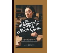THE BIOGRAPHY OF NOAH CYRUS: A Story of Music, Struggle, and Becoming Her Own Name