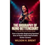 The Biography of Nuno Bettencourt The Untold Story of a Guitar Genius: How a Humble Beginning Sparked One of Rock's Most Remarkable Guitar Careers