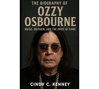 The Biography of Ozzy Osbourne: Music, Mayhem, and the Price of Fame