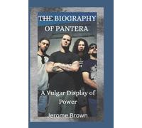 THE BIOGRAPHY OF PANTERA: A Vulgar Display of Power