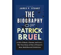 The Biography of Patrick Bruel: A Life of Music, Cinema, and Love - The True Story of One of France’s Most Multifaceted Celebrities