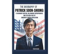 THE BIOGRAPHY OF PATRICK SOON-SHIONG: A VISIONARY DOCTOR, BILLIONAIRE ENTREPRENEUR, AND THE NEW FACE OF AMERICA’S MEDIA REVOLUTION
